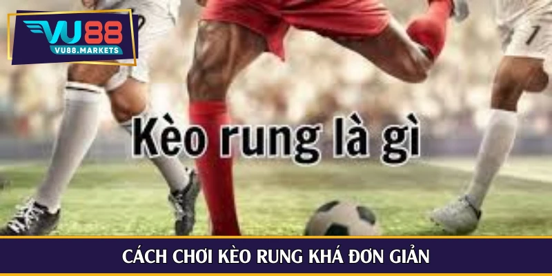 Cách chơi kèo rung khá đơn giản