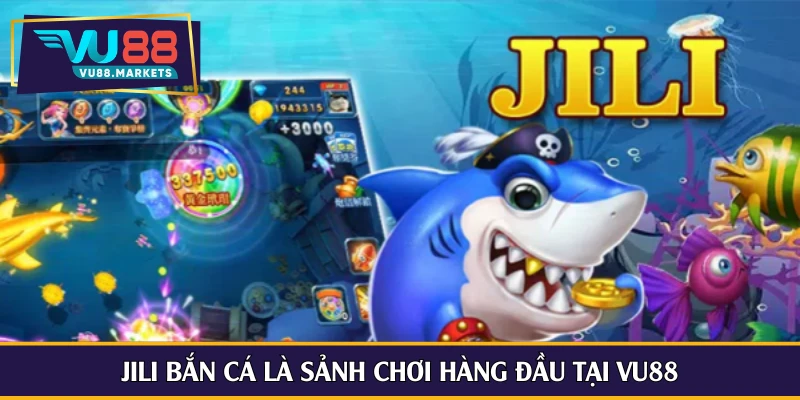 Jili bắn cá là sảnh chơi hàng đầu tại Vu88